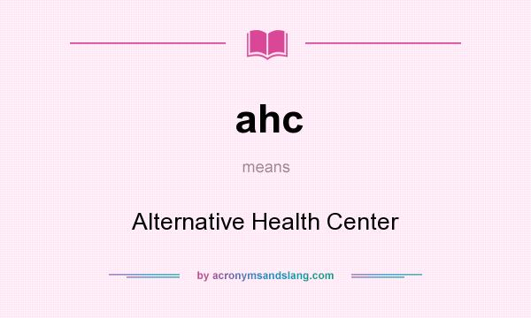 What does ahc mean? It stands for Alternative Health Center