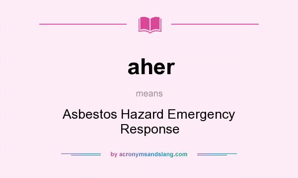 What does aher mean? It stands for Asbestos Hazard Emergency Response