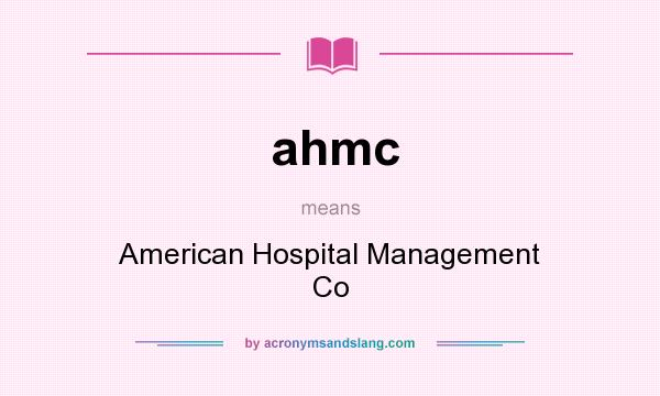 What does ahmc mean? It stands for American Hospital Management Co
