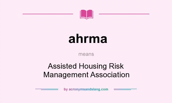 What does ahrma mean? It stands for Assisted Housing Risk Management Association