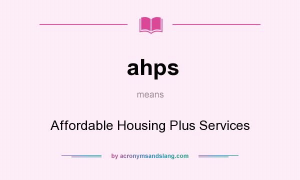 What does ahps mean? It stands for Affordable Housing Plus Services