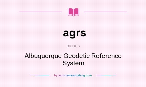 What does agrs mean? It stands for Albuquerque Geodetic Reference System