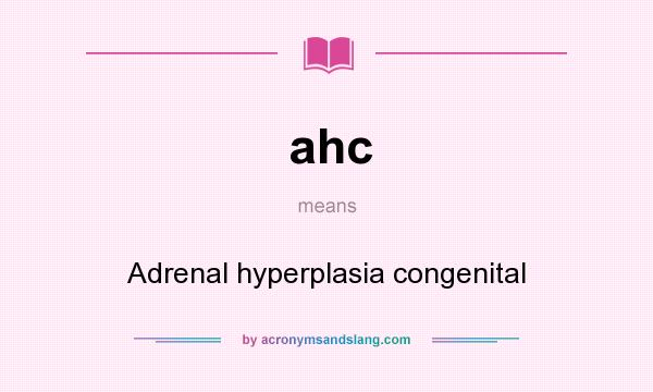 What does ahc mean? It stands for Adrenal hyperplasia congenital