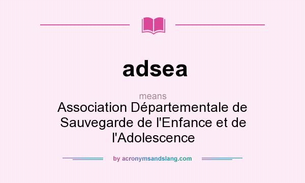What does adsea mean? It stands for Association Départementale de Sauvegarde de l`Enfance et de l`Adolescence