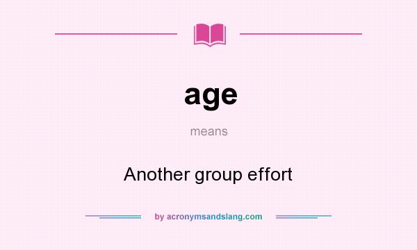 What does age mean? It stands for Another group effort