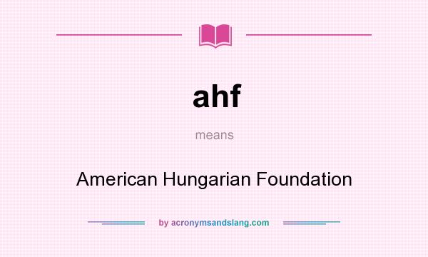 What does ahf mean? It stands for American Hungarian Foundation