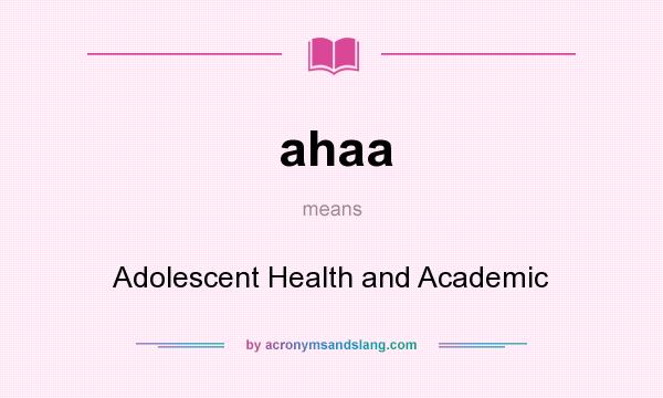 What does ahaa mean? It stands for Adolescent Health and Academic