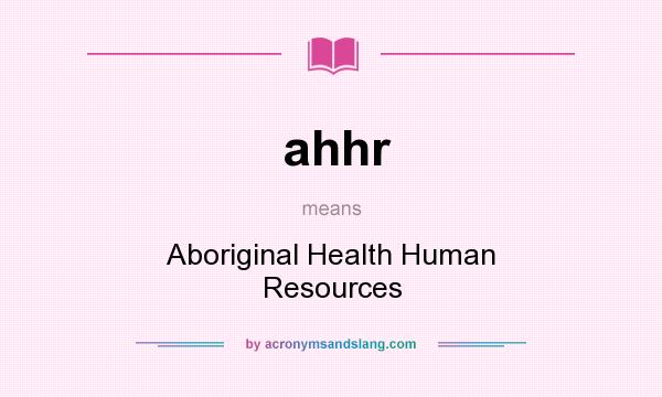 What does ahhr mean? It stands for Aboriginal Health Human Resources