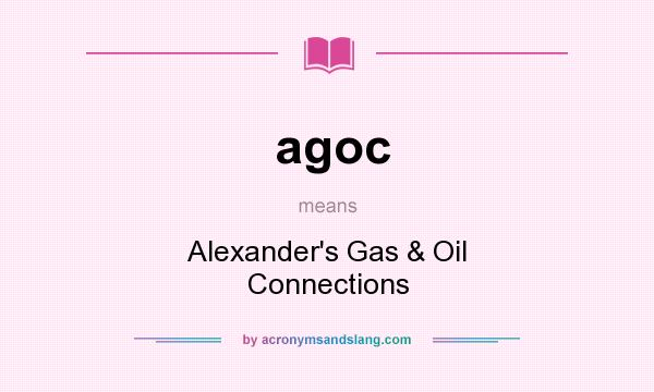 What does agoc mean? It stands for Alexander`s Gas & Oil Connections