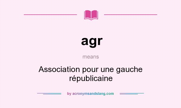 What does agr mean? It stands for Association pour une gauche républicaine