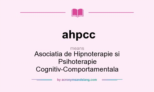 What does ahpcc mean? It stands for Asociatia de Hipnoterapie si Psihoterapie Cognitiv-Comportamentala