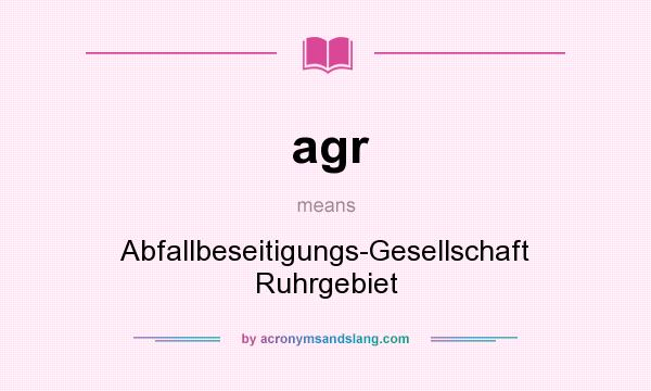 What does agr mean? It stands for Abfallbeseitigungs-Gesellschaft Ruhrgebiet
