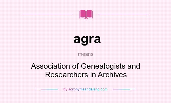 What does agra mean? It stands for Association of Genealogists and Researchers in Archives