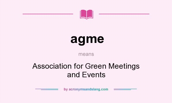 What does agme mean? It stands for Association for Green Meetings and Events