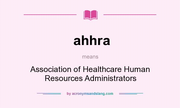 What does ahhra mean? It stands for Association of Healthcare Human Resources Administrators