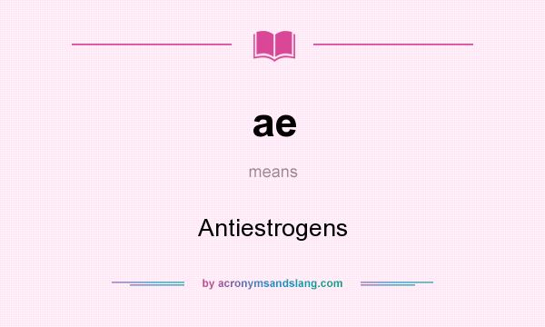 What does ae mean? It stands for Antiestrogens