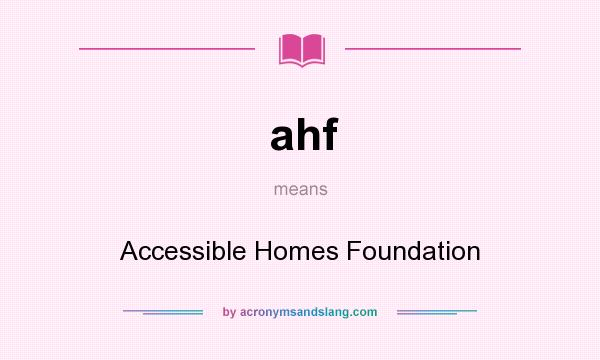 What does ahf mean? It stands for Accessible Homes Foundation
