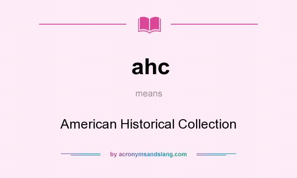 What does ahc mean? It stands for American Historical Collection