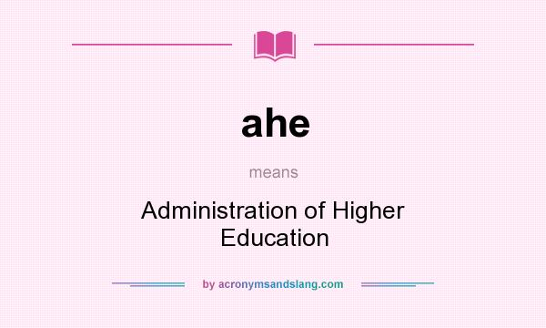 What does ahe mean? It stands for Administration of Higher Education