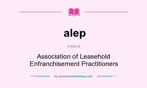 What does alep mean? It stands for Association of Leasehold Enfranchisement Practitioners
