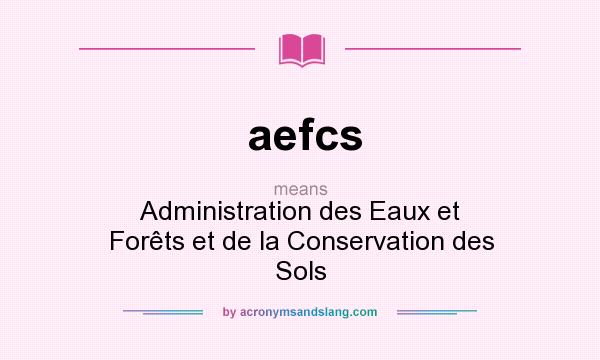What does aefcs mean? It stands for Administration des Eaux et Forêts et de la Conservation des Sols