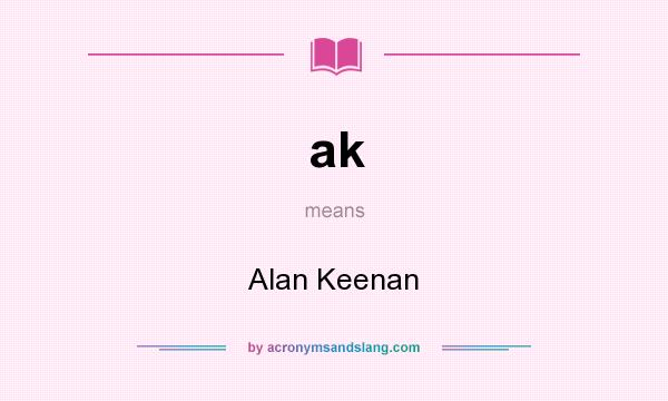 What does ak mean? It stands for Alan Keenan