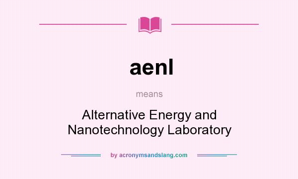 What does aenl mean? It stands for Alternative Energy and Nanotechnology Laboratory
