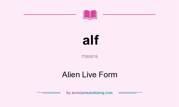 What does alf mean? It stands for Alien Live Form