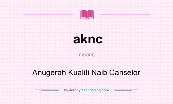 What does aknc mean? It stands for Anugerah Kualiti Naib Canselor