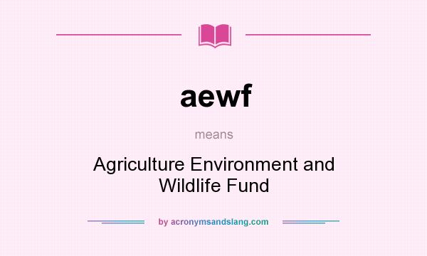 What does aewf mean? It stands for Agriculture Environment and Wildlife Fund