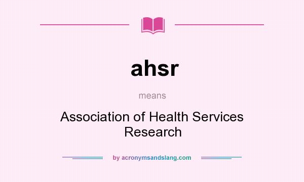 What does ahsr mean? It stands for Association of Health Services Research