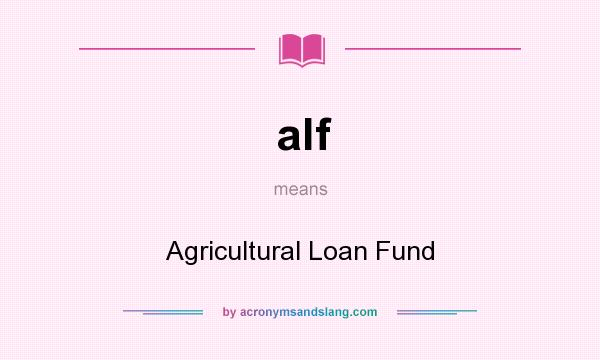 What does alf mean? It stands for Agricultural Loan Fund