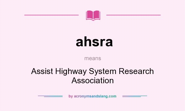 What does ahsra mean? It stands for Assist Highway System Research Association