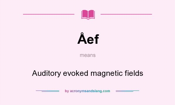 What does Åef mean? It stands for Auditory evoked magnetic fields