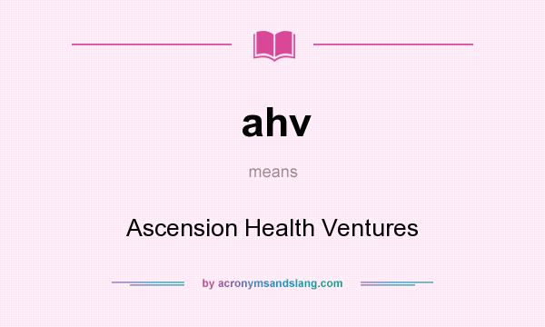 What does ahv mean? It stands for Ascension Health Ventures
