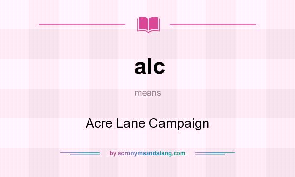 What does alc mean? It stands for Acre Lane Campaign