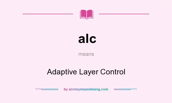 What does alc mean? It stands for Adaptive Layer Control