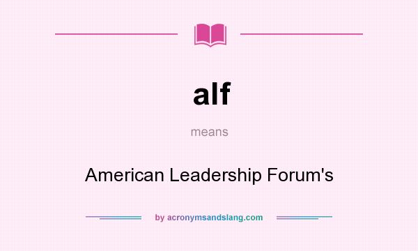 What does alf mean? It stands for American Leadership Forum`s
