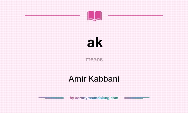 What does ak mean? It stands for Amir Kabbani