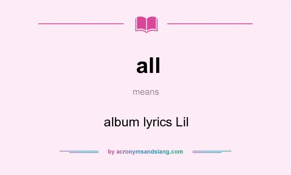 What does all mean? It stands for album lyrics Lil
