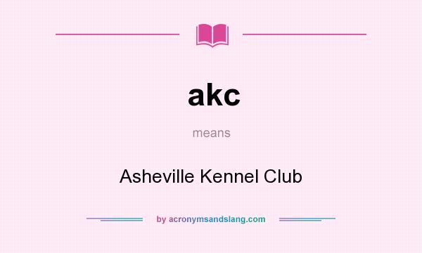 What does akc mean? It stands for Asheville Kennel Club