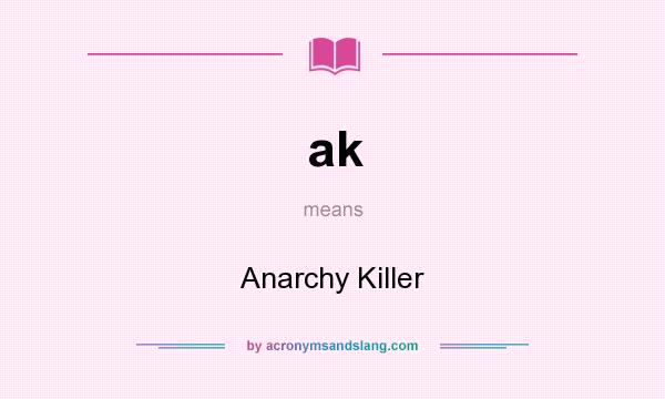 What does ak mean? It stands for Anarchy Killer