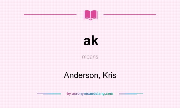 What does ak mean? It stands for Anderson, Kris