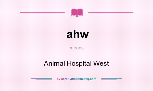 What does ahw mean? It stands for Animal Hospital West