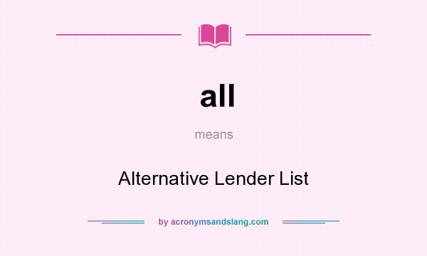 What does all mean? It stands for Alternative Lender List