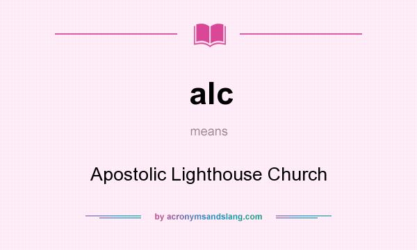 What does alc mean? It stands for Apostolic Lighthouse Church