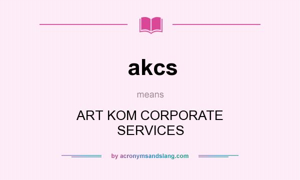 What does akcs mean? It stands for ART KOM CORPORATE SERVICES