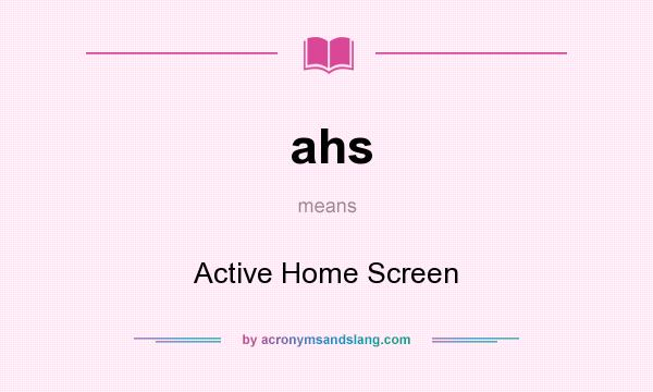 What does ahs mean? It stands for Active Home Screen