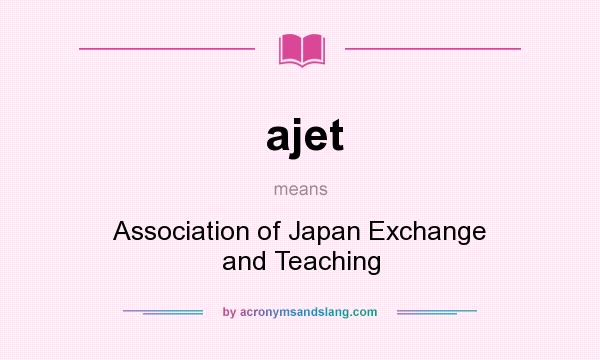 What does ajet mean? It stands for Association of Japan Exchange and Teaching