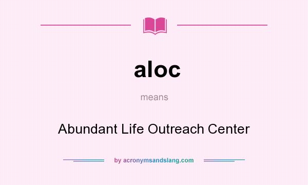 What does aloc mean? It stands for Abundant Life Outreach Center